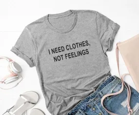 I need clothes not feelings  valentine day women tshirt